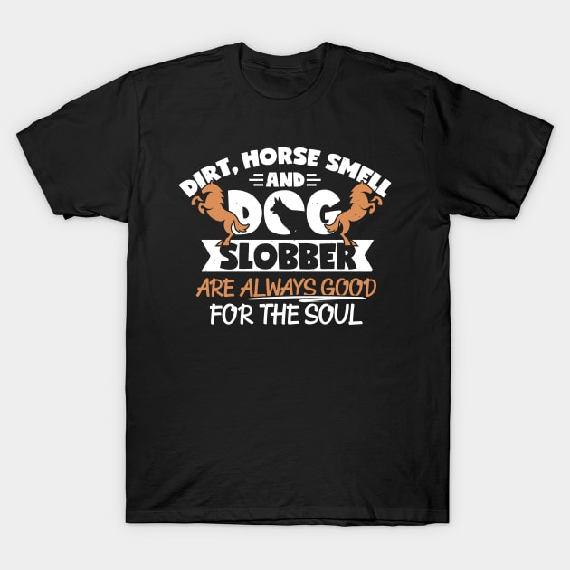 Horse Lover, Dog Lover, Dirt Horse Smell And Dog Slobber T-Shirt by TabbyDesigns